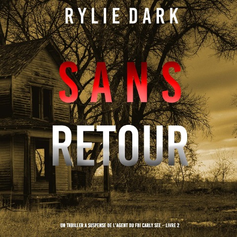 Sans Retour (Un thriller à suspense de l'agent du FBI Carly See ¿ Livre 2) - Rylie Dark