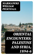 Cover-Bild zum Titel 'Oriental Encounters: Palestine and Syria, 1894-6' von 'Marmaduke William Pickthall'