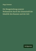 Cover-Bild zum Titel 'Die Neugestaltung unserer Weltansicht durch die Erkenntniß der Idealität des Raumes und der Zeit' von 'Hugo Sommer'