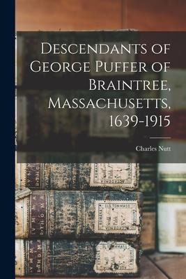 Descendants of George Puffer of Braintree, Massachusetts, 1639-1915 - Charles Nutt