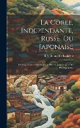 Cover-Bild zum Titel 'La Coree, Independante, Russe, Ou Japonaise: Ouvrage Contenant Cinquante Illustrations D'apres Des Photographies' von 'R. Villetard de Laguérie'