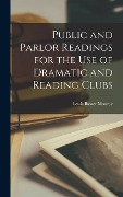 Cover-Bild zum Titel 'Public and Parlor Readings for the Use of Dramatic and Reading Clubs' von 'Lewis Baxter Monroe'
