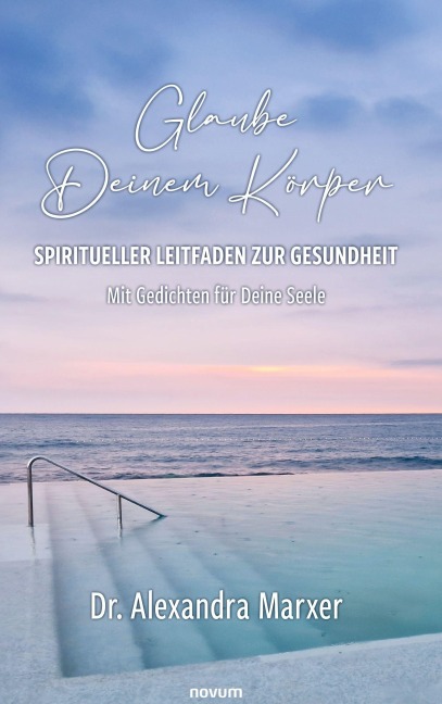 Glaube Deinem Körper - Spiritueller Leitfaden zur Gesundheit - Alexandra Marxer