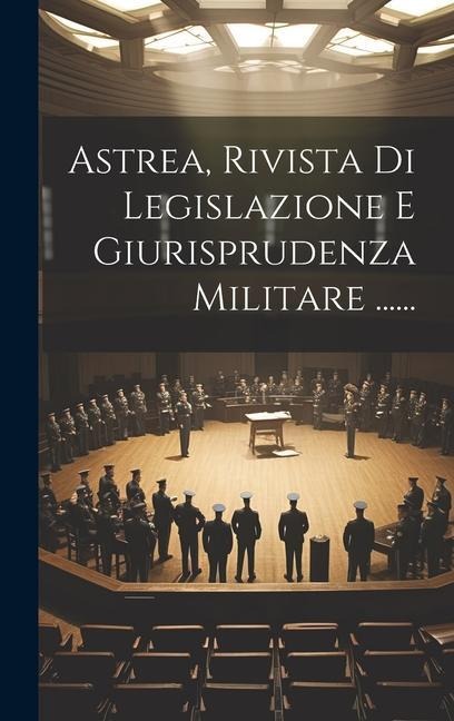 Astrea, Rivista Di Legislazione E Giurisprudenza Militare ...... - Anonymous