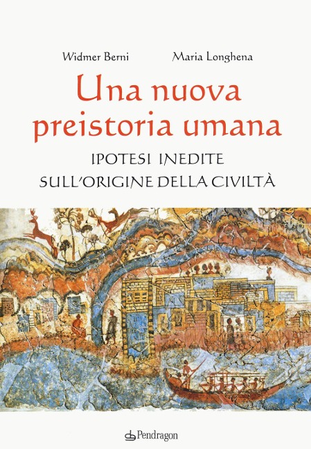 Una nuova preistoria umana. Ipotesi inedite sull'origine della civiltà - Widmer Berni, Maria Longhena