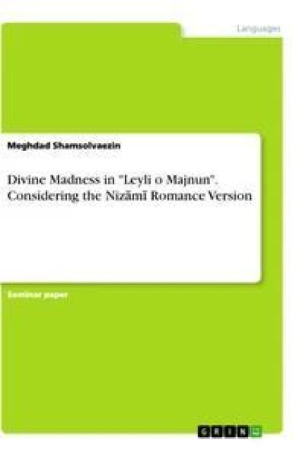 Divine Madness in "Leyli o Majnun". Considering the Niz¿m¿ Romance Version - Meghdad Shamsolvaezin