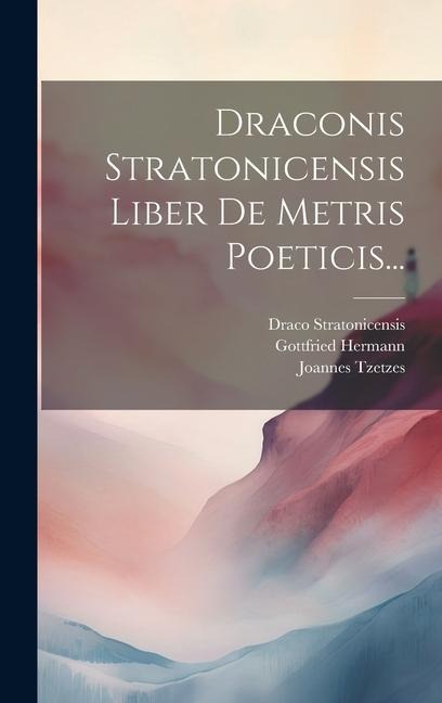 Draconis Stratonicensis Liber De Metris Poeticis... - Draco Stratonicensis, Gottfried Hermann, Joannes Tzetzes