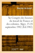 Cover-Bild zum Titel 'Xe Congrès national des bourses du travail de France et des colonies. Alger, 15-18 septembre 1902' von 'Bourses Du Travail'