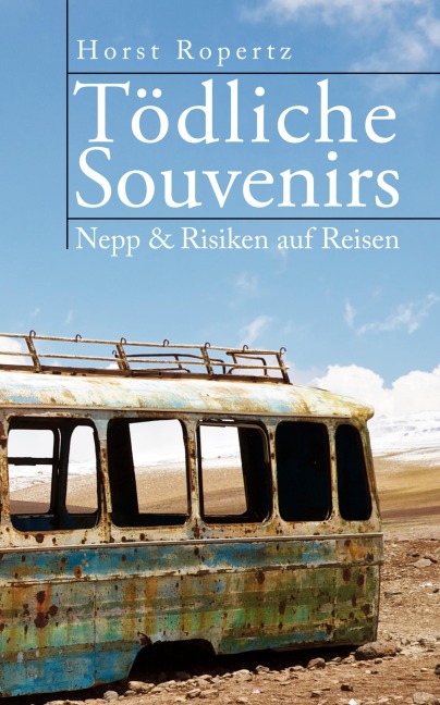 Tödliche Souvenirs. Nepp & Risiken auf Reisen - Horst Ropertz