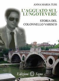 L' agguato sul lungotevere. Storia del colonnello Varisco - Anna Maria Turi