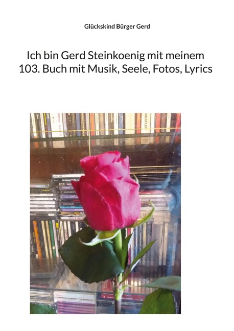 Ich bin Gerd Steinkoenig mit meinem 103. Buch mit Musik, Seele, Fotos, Lyrics - Glückskind Bürger Gerd