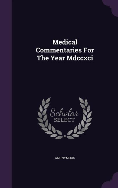 Medical Commentaries For The Year Mdccxci - Anonymous