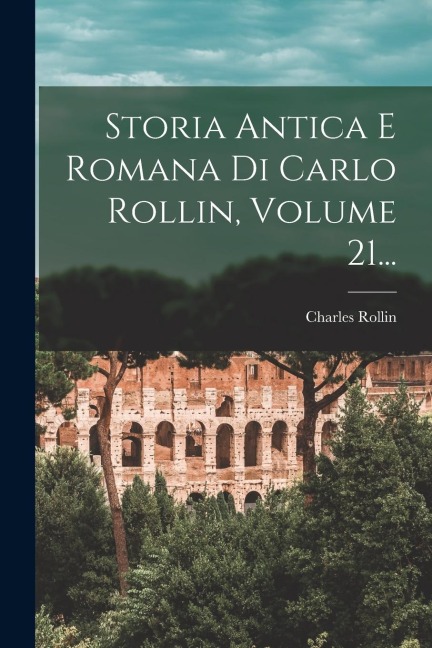 Storia Antica E Romana Di Carlo Rollin, Volume 21... - Charles Rollin