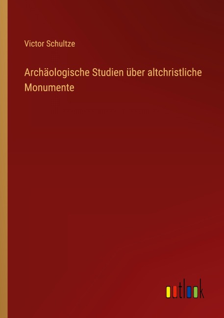 Archäologische Studien über altchristliche Monumente - Victor Schultze