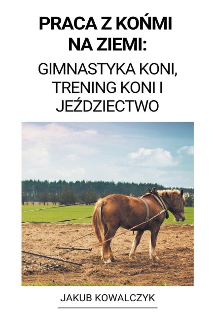 Praca z Ko¿mi na Ziemi - Jakub Kowalczyk