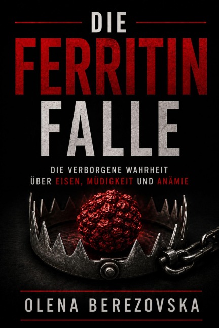 Die Ferritin-Falle: Die verborgene Wahrheit über Eisen, Müdigkeit und Anämie - Olena Berezovska