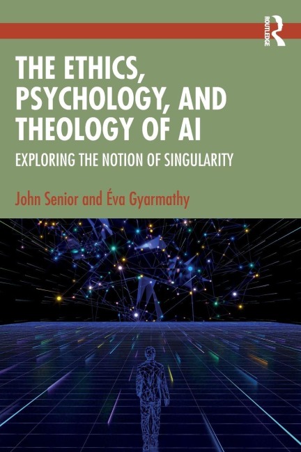 The Ethics, Psychology, and Theology of AI - John Senior, Éva Gyarmathy