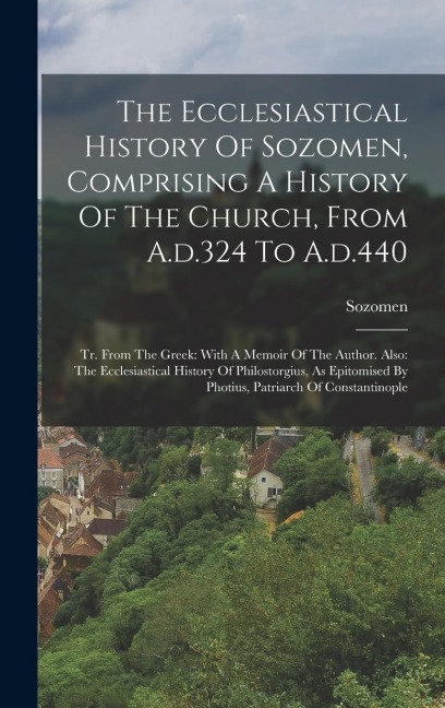The Ecclesiastical History Of Sozomen, Comprising A History Of The Church, From A.d.324 To A.d.440 - 