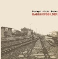 Cover-Bild zum Titel 'Bahnhofsbilder' von 'Sabine Baumgart, Jürgen Knotz, Barbara Balden'