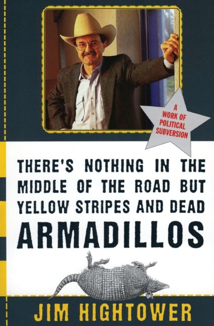 There's Nothing in the Middle of the Road but Yellow Stripes and Dead Armadillos - Jim Hightower