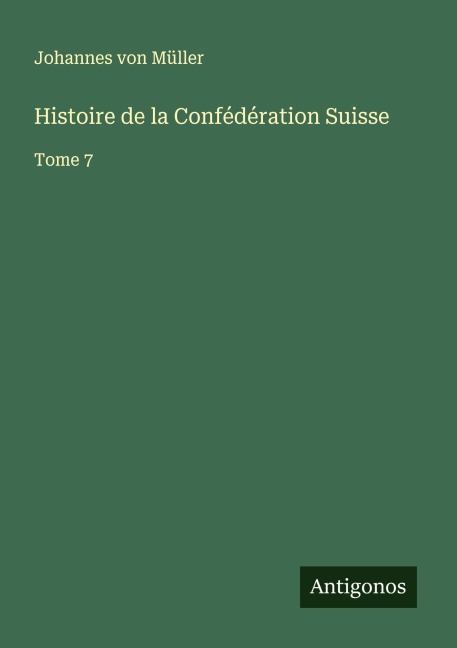 Histoire de la Confédération Suisse - Johannes von Müller