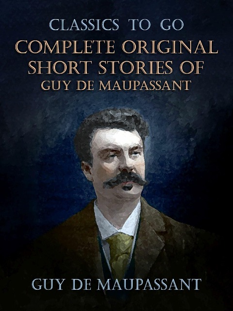 Complete Original Short Stories of Guy De Maupassant - Guy de Maupassant
