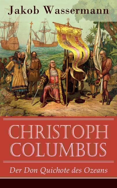 Christoph Columbus - Der Don Quichote des Ozeans - Jakob Wassermann