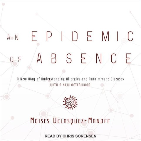 An Epidemic of Absence: A New Way of Understanding Allergies and Autoimmune Diseases - Moises Velasquez-Manoff