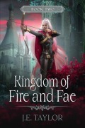 Cover-Bild zum Titel 'Kingdom of Fire and Fae (Fire and Fae Duet, #2)' von 'J. E. Taylor'