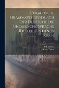Cover-Bild zum Titel 'Ungarische Grammatik, Wodurch Der Deutsche Die Ungarische Sprache Richtig Erlernen Kann' von 'Johann Farkas, Franz Pethe'