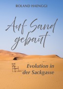 Cover-Bild zum Titel 'Auf Sand gebaut - Evolution in der Sackgasse' von 'Roland Haenggi'