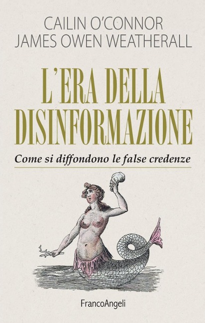 L' era della disinformazione. Come si diffondono le false credenze - Cailin O'Connor, James Owen Weatherall