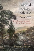 Cover-Bild zum Titel 'Colonial Ecology, Atlantic Economy' von 'Strother E Roberts'