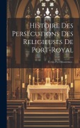 Cover-Bild zum Titel 'Histoire Des Persécutions Des Religieuses De Port-royal' von 'Anonymous'