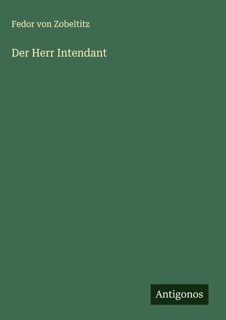 Der Herr Intendant - Fedor Von Zobeltitz
