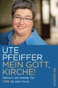 Cover-Bild zum Titel 'Mein Gott, Kirche!' von 'Ute Pfeiffer'