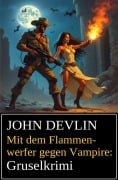 Mit dem Flammenwerfer gegen Vampire: Grusel-Krimi - John Devlin