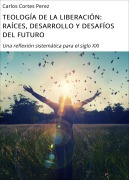Cover-Bild zum Titel 'TEOLOGÍA DE LA LIBERACIÓN: RAÍCES, DESARROLLO Y DESAFÍOS DEL FUTURO' von 'Carlos Cortes Perez'