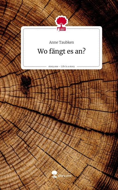 Wo fängt es an?. Life is a Story - story.one - Anne Taubken