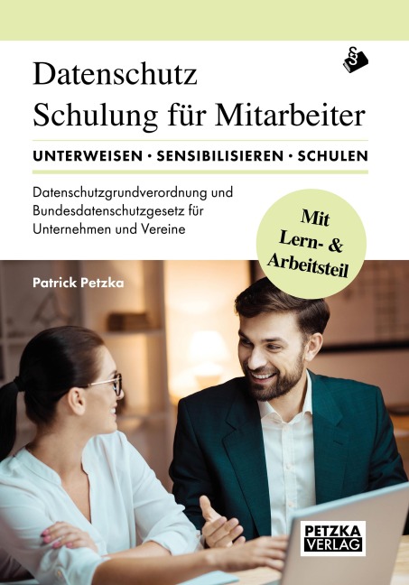 DSGVO - Lehr- und Arbeitsbuch zur Mitarbeiterunterweisung/-schulung anhand der Datenschutzgrundverordnung DSGVO und des Bundesdatenschutzgesetz BDSG: - Patrick M. Petzka