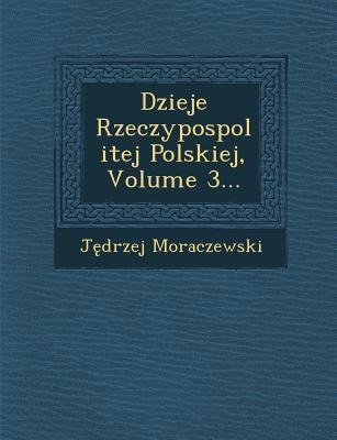 Dzieje Rzeczypospolitej Polskiej, Volume 3... - J. Drzej Moraczewski