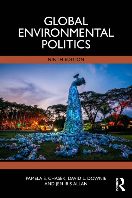 Global Environmental Politics - Pamela S. Chasek, David L. Downie, Jen Iris Allan