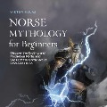 Norse Mythology for Beginners: Discover the Exciting and Mysterious Myths and Sagas of the Nordic World From Edda & Co. - Viktor Kulas