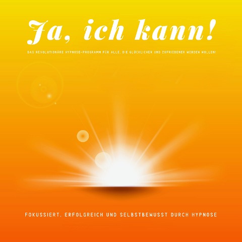 Das revolutionäre Hypnose-Programm für alle, die glücklicher und zufriedener sein wollen! - Patrick Lynen