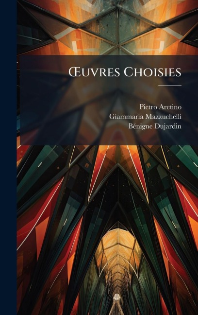 Å'uvres Choisies - Pietro Aretino, Bã(c)Nigne Dujardin, Giammaria Mazzuchelli