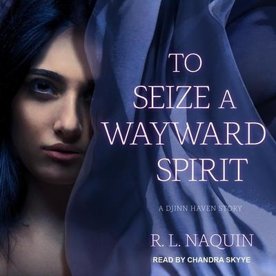 To Seize a Wayward Spirit Lib/E - R. L. Naquin