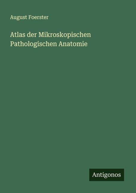 Atlas der Mikroskopischen Pathologischen Anatomie - August Foerster