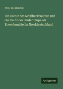 Die Cultur des Maulbeerbaumes und die Zucht der Seidenraupe als Erwerbsmittel in Norddeutschland - Klencke