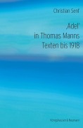Cover-Bild zum Titel ',Adel' in Thomas Manns Texten bis 1918' von 'Christian Senf'