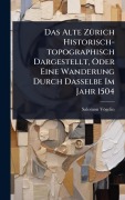 Cover-Bild zum Titel 'Das Alte ZÃ1/4rich Historisch-topographisch Dargestellt, Oder Eine Wanderung Durch Dasselbe Im Jahr 1504' von 'Salomon Vögelin'